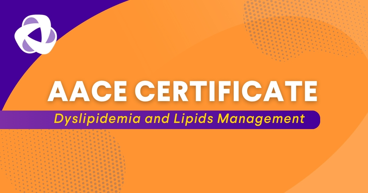 AACE Certificate: Dyslipidemia and Lipids Management